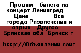 Продам 2 билета на концерт“Ленинград “ › Цена ­ 10 000 - Все города Развлечения и отдых » Другое   . Брянская обл.,Брянск г.